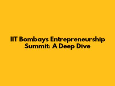 IIT Bombay's Entrepreneurship Summit: A Deep Dive