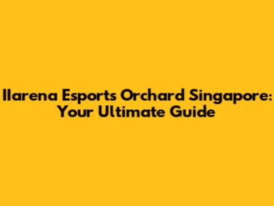 IIarena Esports Orchard Singapore: Your Ultimate Guide