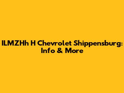 ILMZHh H Chevrolet Shippensburg: Info & More