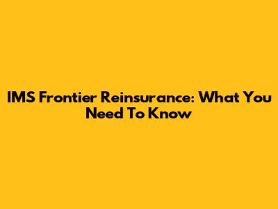 IMS Frontier Reinsurance: What You Need To Know