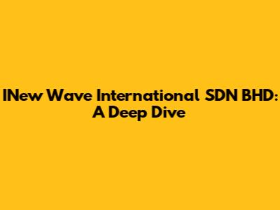 INew Wave International SDN BHD: A Deep Dive