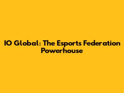 IO Global: The Esports Federation Powerhouse