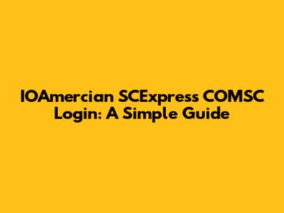 IOAmercian SCExpress COMSC Login: A Simple Guide
