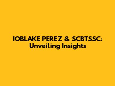 IOBLAKE PEREZ & SCBTSSC: Unveiling Insights