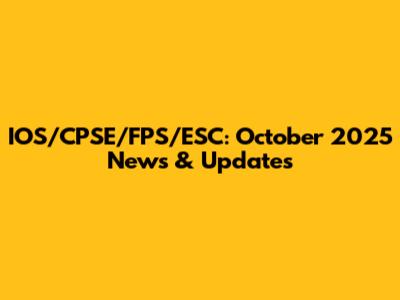 IOS/CPSE/FPS/ESC: October 2025 News & Updates
