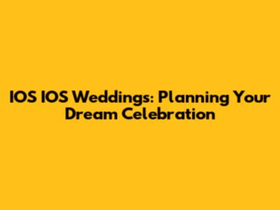 IOS IOS Weddings: Planning Your Dream Celebration