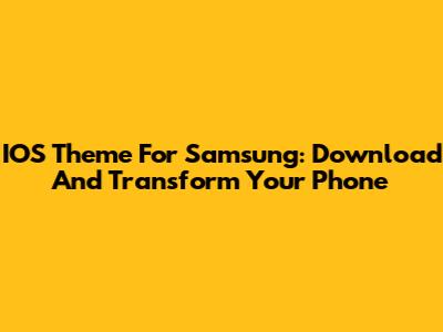 IOS Theme For Samsung: Download And Transform Your Phone