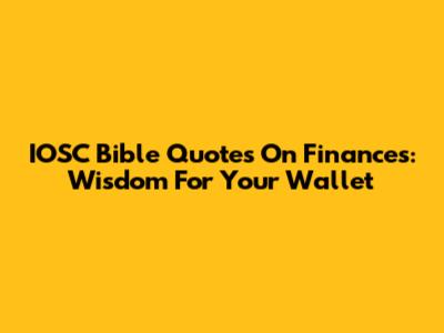 IOSC Bible Quotes On Finances: Wisdom For Your Wallet