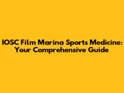 IOSC Film Marina Sports Medicine: Your Comprehensive Guide