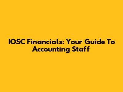 IOSC Financials: Your Guide To Accounting Staff