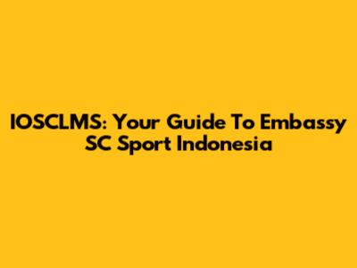 IOSCLMS: Your Guide To Embassy SC Sport Indonesia