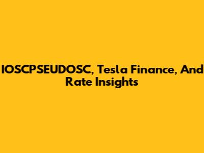 IOSCPSEUDOSC, Tesla Finance, And Rate Insights