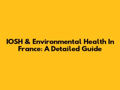 IOSH & Environmental Health In France: A Detailed Guide