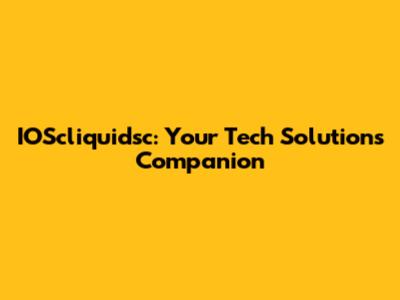 IOScliquidsc: Your Tech Solutions Companion