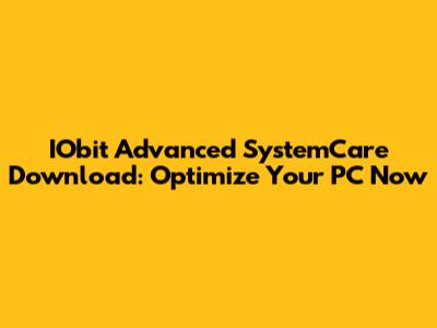 IObit Advanced SystemCare Download: Optimize Your PC Now
