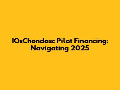 IOsChondasc Pilot Financing: Navigating 2025