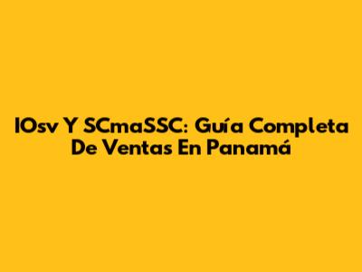 IOsv Y SCmaSSC: Guía Completa De Ventas En Panamá