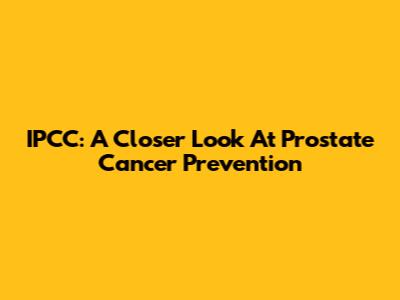 IPCC: A Closer Look At Prostate Cancer Prevention