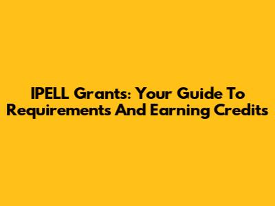 IPELL Grants: Your Guide To Requirements And Earning Credits