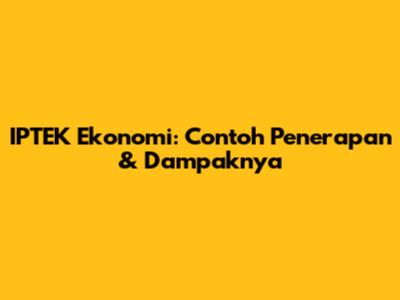 IPTEK Ekonomi: Contoh Penerapan & Dampaknya