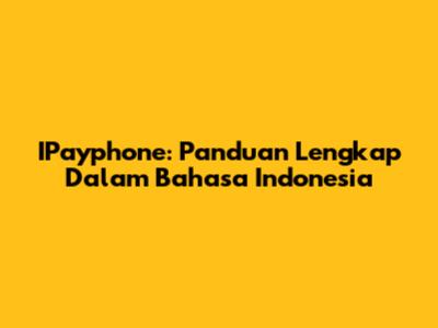 IPayphone: Panduan Lengkap Dalam Bahasa Indonesia
