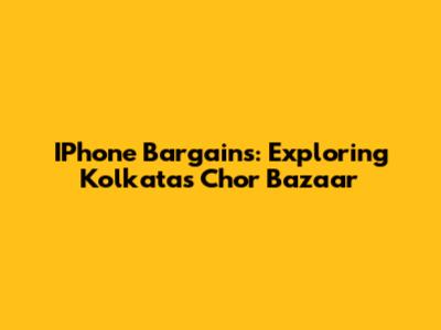 IPhone Bargains: Exploring Kolkata's Chor Bazaar