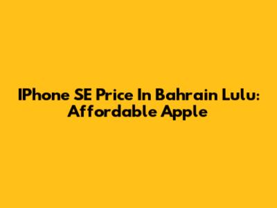 IPhone SE Price In Bahrain Lulu: Affordable Apple