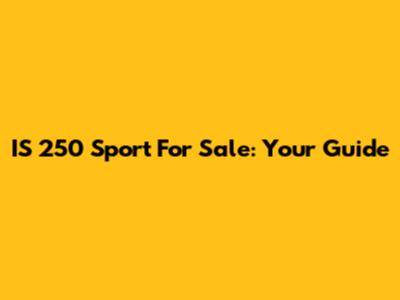IS 250 Sport For Sale: Your Guide