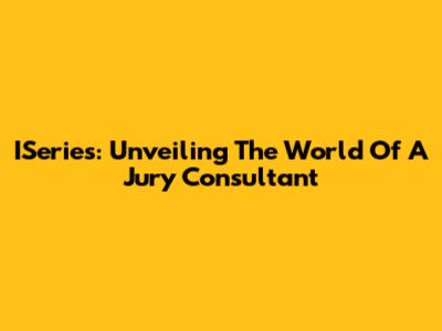 ISeries: Unveiling The World Of A Jury Consultant
