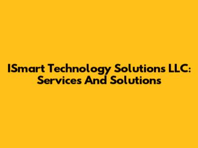 ISmart Technology Solutions LLC: Services And Solutions