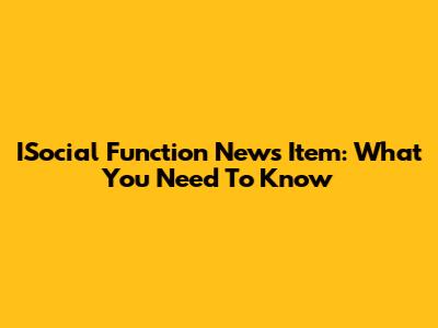 ISocial Function News Item: What You Need To Know