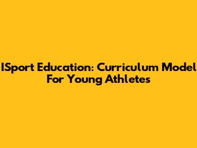 ISport Education: Curriculum Model For Young Athletes
