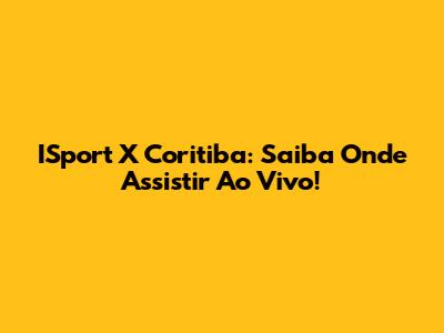 ISport X Coritiba: Saiba Onde Assistir Ao Vivo!