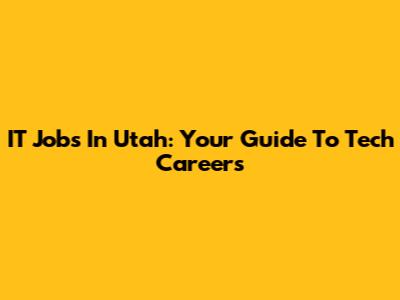 IT Jobs In Utah: Your Guide To Tech Careers