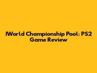 IWorld Championship Pool: PS2 Game Review