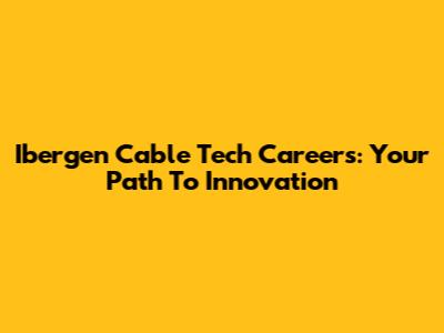 Ibergen Cable Tech Careers: Your Path To Innovation