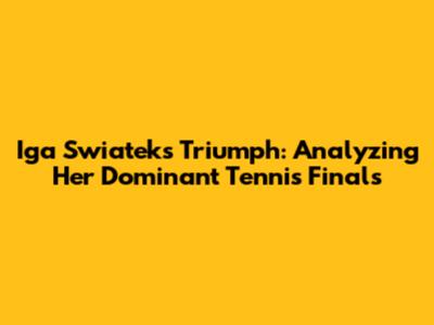 Iga Swiatek's Triumph: Analyzing Her Dominant Tennis Finals
