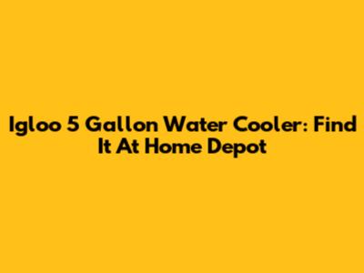 Igloo 5 Gallon Water Cooler: Find It At Home Depot