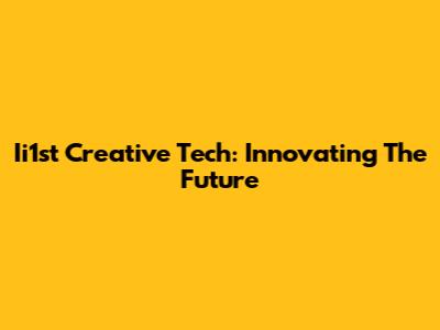 Ii1st Creative Tech: Innovating The Future