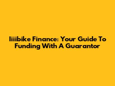 Iiiibike Finance: Your Guide To Funding With A Guarantor
