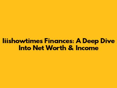Iiishowtime's Finances: A Deep Dive Into Net Worth & Income