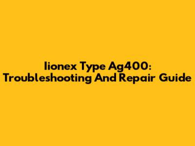 Iionex Type Ag400: Troubleshooting And Repair Guide