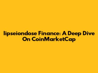 Iipseiondose Finance: A Deep Dive On CoinMarketCap