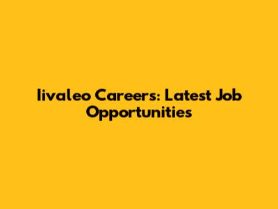 Iivaleo Careers: Latest Job Opportunities
