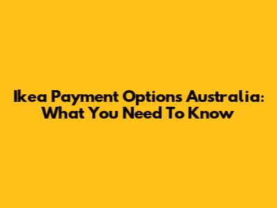 Ikea Payment Options Australia: What You Need To Know