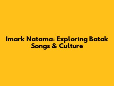 Imark Natama: Exploring Batak Songs & Culture