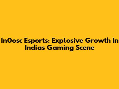 In0osc Esports: Explosive Growth In India's Gaming Scene