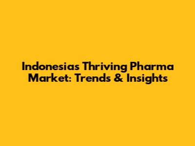 Indonesia's Thriving Pharma Market: Trends & Insights