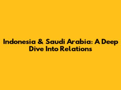 Indonesia & Saudi Arabia: A Deep Dive Into Relations