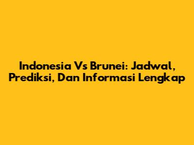 Indonesia Vs Brunei: Jadwal, Prediksi, Dan Informasi Lengkap